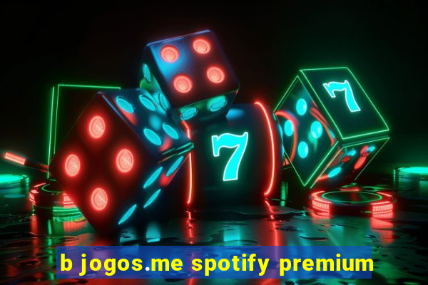 b jogos.me spotify premium